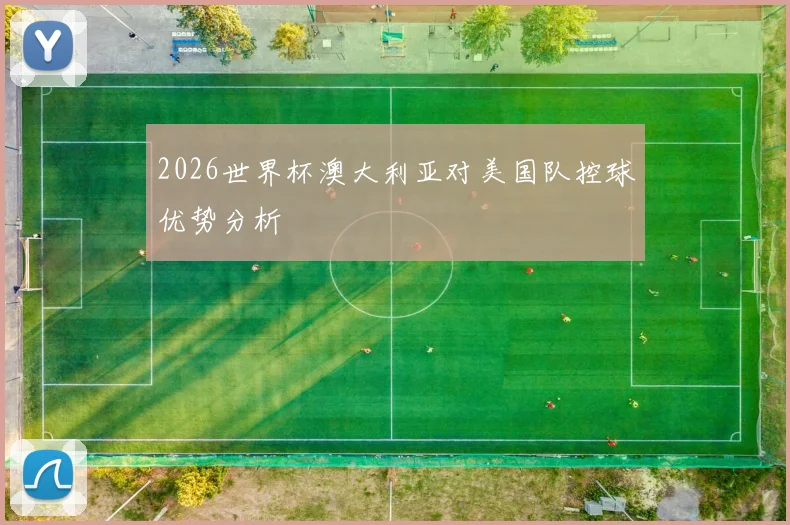 2026世界杯澳大利亚对美国队控球优势分析
