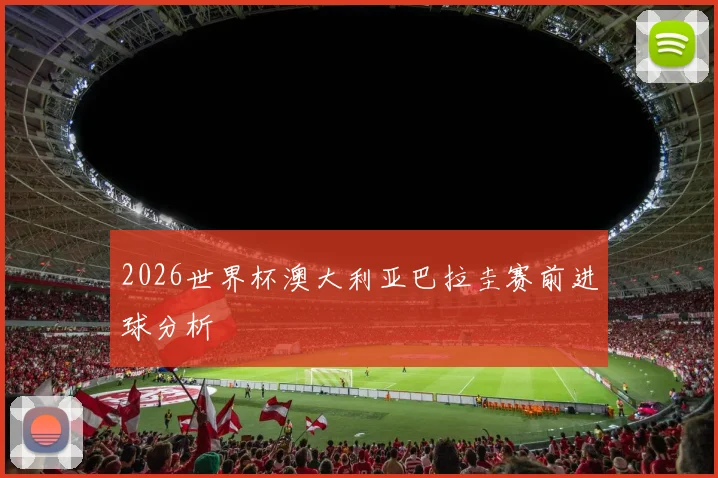 2026世界杯澳大利亚巴拉圭赛前进球分析
