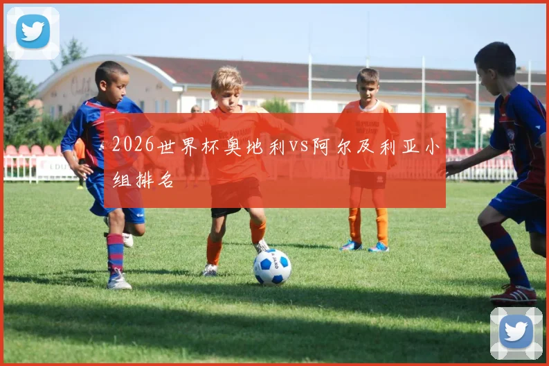2026世界杯奥地利vs阿尔及利亚小组排名