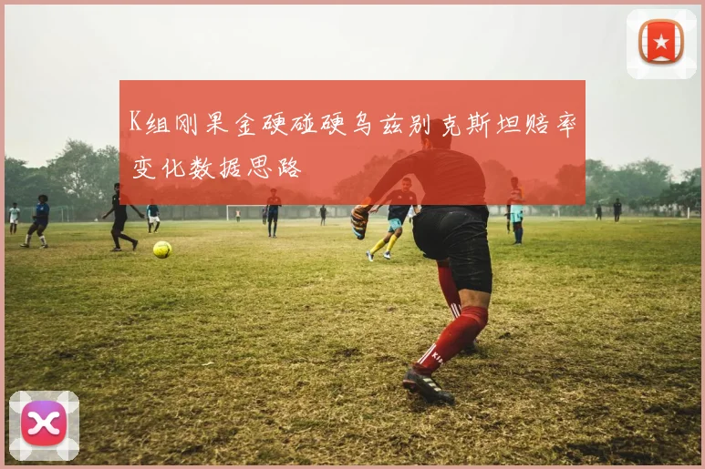 K组刚果金硬碰硬乌兹别克斯坦赔率变化数据思路
