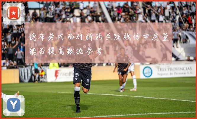 德布劳内面对新西兰防线传中质量能否提高数据参考